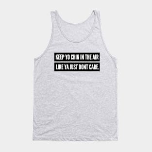 KEEP YO CHIN IN THE AIR, LIKE YOU JUST DON'T CARE. Tank Top